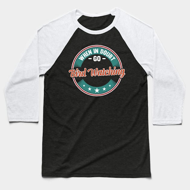 When In Doubt Go Bird Watching Baseball T-Shirt by White Martian